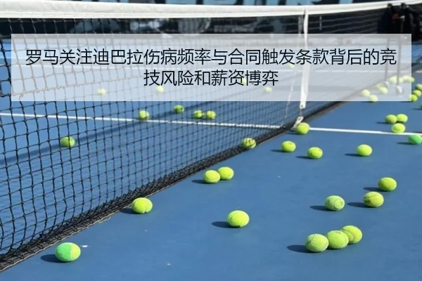 罗马关注迪巴拉伤病频率与合同触发条款背后的竞技风险和薪资博弈