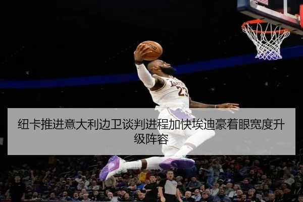 纽卡推进意大利边卫谈判进程加快埃迪豪着眼宽度升级阵容