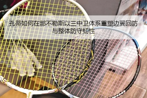 孔蒂如何在那不勒斯以三中卫体系重塑边翼回防与整体防守韧性